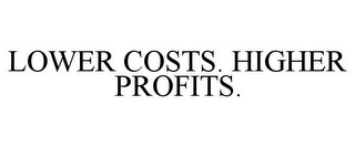 LOWER COSTS. HIGHER PROFITS.