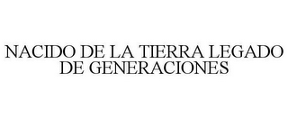 NACIDO DE LA TIERRA LEGADO DE GENERACIONES