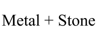 METAL + STONE