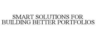 SMART SOLUTIONS FOR BUILDING BETTER PORTFOLIOS