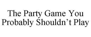 THE PARTY GAME YOU PROBABLY SHOULDN'T PLAY