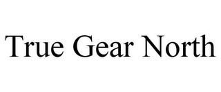 TRUE GEAR NORTH