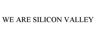 WE ARE SILICON VALLEY