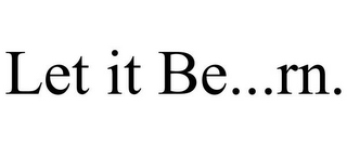 LET IT BE...RN.