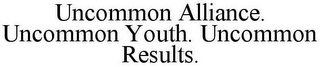 UNCOMMON ALLIANCE. UNCOMMON YOUTH. UNCOMMON RESULTS.