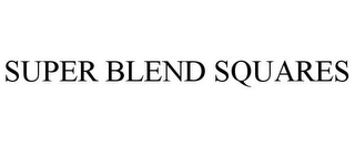 SUPER BLEND SQUARES