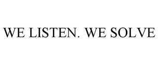 WE LISTEN. WE SOLVE