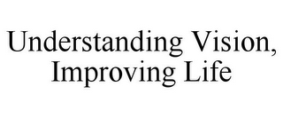 UNDERSTANDING VISION, IMPROVING LIFE