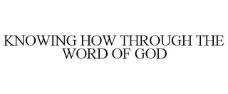 KNOWING HOW THROUGH THE WORD OF GOD