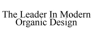 THE LEADER IN MODERN ORGANIC DESIGN