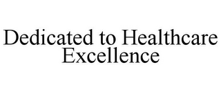 DEDICATED TO HEALTHCARE EXCELLENCE