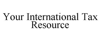 YOUR INTERNATIONAL TAX RESOURCE