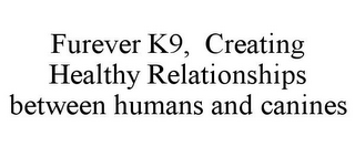 FUREVER K9, CREATING HEALTHY RELATIONSHIPS BETWEEN HUMANS AND CANINES