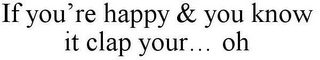 IF YOU'RE HAPPY & YOU KNOW IT CLAP YOUR... OH