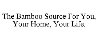 THE BAMBOO SOURCE FOR YOU, YOUR HOME, YOUR LIFE.