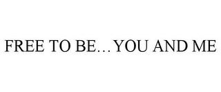 FREE TO BE...YOU AND ME