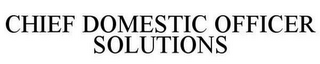 CHIEF DOMESTIC OFFICER SOLUTIONS