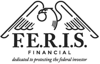 F.E.R.I.S. FINANCIAL DEDICATED TO PROTECTING THE FEDERAL INVESTOR