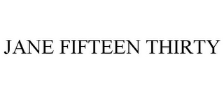 JANE FIFTEEN THIRTY