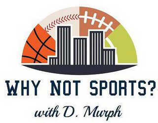 WHY NOT SPORTS? WITH D. MURPH