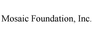 MOSAIC FOUNDATION, INC.