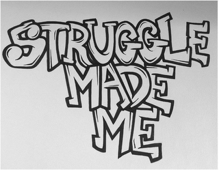 STRUGGLE MADE ME