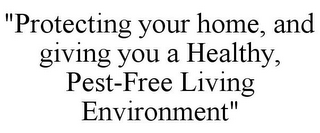 "PROTECTING YOUR HOME, AND GIVING YOU A HEALTHY, PEST-FREE LIVING ENVIRONMENT"