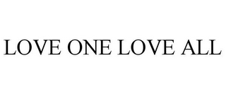 LOVE ONE LOVE ALL