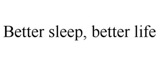 BETTER SLEEP, BETTER LIFE