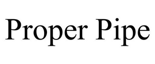 PROPER PIPE