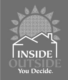 INSIDE OUTSIDE YOU DECIDE