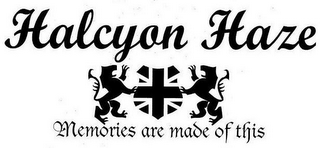 HALCYON HAZE MEMORIES ARE MADE OF THIS