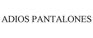 ADIOS PANTALONES