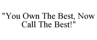 "YOU OWN THE BEST, NOW CALL THE BEST!"