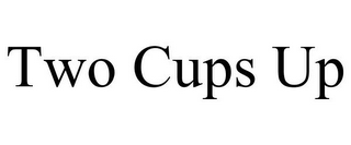 TWO CUPS UP