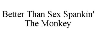 BETTER THAN SEX SPANKIN' THE MONKEY