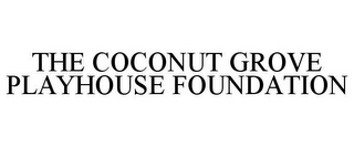 THE COCONUT GROVE PLAYHOUSE FOUNDATION