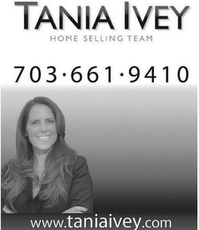 TANIA IVEY HOME SELLING TEAM 703 · 661 · 9410 WWW.TANIAIVEY.COM