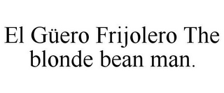 EL GÜERO FRIJOLERO THE BLONDE BEAN MAN.