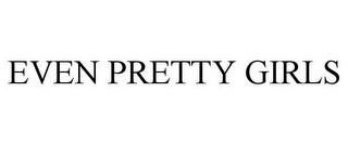 EVEN PRETTY GIRLS