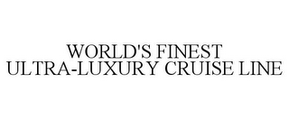 WORLD'S FINEST ULTRA-LUXURY CRUISE LINE