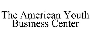 THE AMERICAN YOUTH BUSINESS CENTER