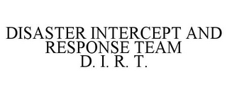 DISASTER INTERCEPT AND RESPONSE TEAM D. I. R. T.