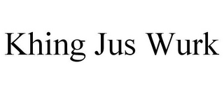 KHING JUS WURK