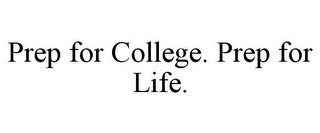 PREP FOR COLLEGE. PREP FOR LIFE.