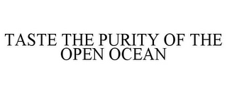 TASTE THE PURITY OF THE OPEN OCEAN