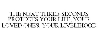 THE NEXT THREE SECONDS PROTECTS YOUR LIFE, YOUR LOVED ONES, YOUR LIVELIHOOD