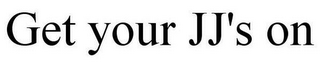 GET YOUR JJ'S ON