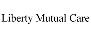 LIBERTY MUTUAL CARE