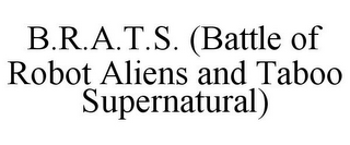 B.R.A.T.S. (BATTLE OF ROBOT ALIENS AND TABOO SUPERNATURAL)